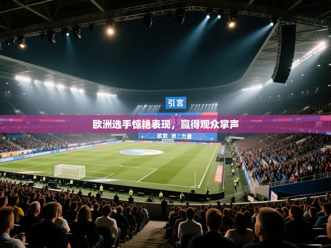 欧洲选手惊艳表现,赢得观众掌声 第1张