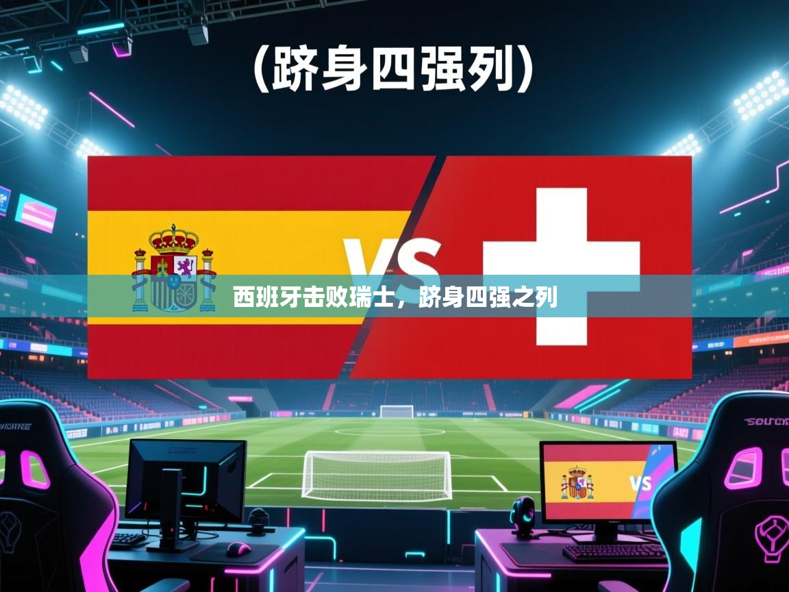 西班牙击败瑞士，跻身四强之列  第2张